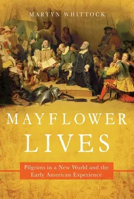 Mayflower Lives: Pútnici v novom svete a raná americká skúsenosť - Mayflower Lives: Pilgrims in a New World and the Early American Experience