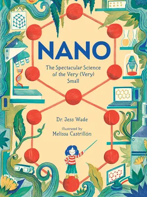 Nano: Nano: nové poznatky a návody na učenie sa nanovo: úžasná veda o veľmi (veľmi) malých veciach - Nano: The Spectacular Science of the Very (Very) Small