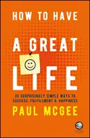Ako mať skvelý život: 35 prekvapivo jednoduchých spôsobov, ako dosiahnuť úspech, naplnenie a šťastie - How to Have a Great Life: 35 Surprisingly Simple Ways to Success, Fulfillment and Happiness