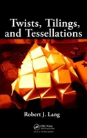 Twists, Tilings, and Tessellations (Zvraty, poťahy a teselácie): Matematické metódy pre geometrické origami - Twists, Tilings, and Tessellations: Mathematical Methods for Geometric Origami