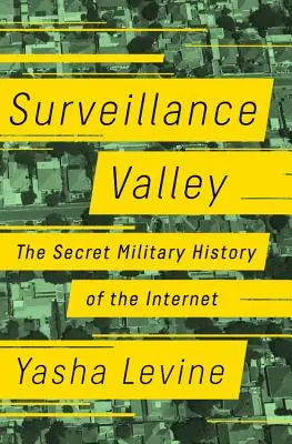 Surveillance Valley: Tajná vojenská história internetu - Surveillance Valley: The Secret Military History of the Internet