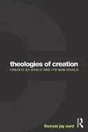 Teológie stvorenia: Stvorenie z ničoho a jeho noví rivali - Theologies of Creation: Creatio Ex Nihilo and Its New Rivals