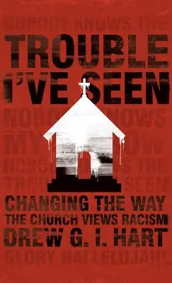 Problémy, ktoré som videl: Zmeniť pohľad Cirkvi na rasizmus - Trouble I've Seen: Changing the Way the Church Views Racism