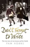 Nezabudnite písať: Napíšte: Pravdivý príbeh evakuovanej ženy a jej rodiny - Don't Forget to Write: The True Story of an Evacuee and Her Family
