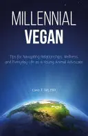 Miléniový vegán: Vegánsky sprievodca: tipy pre mladého ochrancu zvierat, ako sa orientovať vo vzťahoch, wellness a každodennom živote - Millennial Vegan: Tips for Navigating Relationships, Wellness, and Everyday Life as a Young Animal Advocate