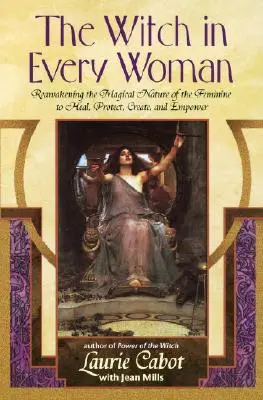 Čarodejnica v každej žene: Prebúdzanie magickej podstaty ženskosti na liečenie, ochranu, tvorbu a posilnenie - The Witch in Every Woman: Reawakening the Magical Nature of the Feminine to Heal, Protect, Create, and Empower