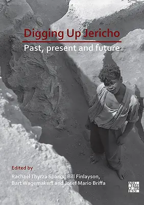 Vykopávky v Jerichu: minulosť, súčasnosť a budúcnosť - Digging Up Jericho: Past, Present and Future
