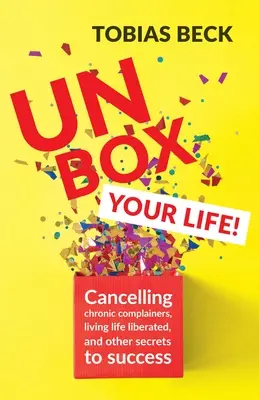 Rozbaľte svoj život: (Kniha o pozitívnom myslení, Internationa - Unbox Your Life: Curbing Chronic Complainers, Living Life Liberated, and Other Secrets to Success (Positive Thinking Book, Internationa