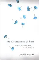 Hojnosť menšieho množstva: Lekcie jednoduchého života z japonského vidieka - The Abundance of Less: Lessons in Simple Living from Rural Japan