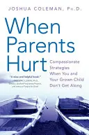 Keď sa rodičia trápia: Súcitné stratégie, keď si s dospelým dieťaťom nerozumiete - When Parents Hurt: Compassionate Strategies When You and Your Grown Child Don't Get Along