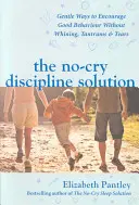 Riešenie pre disciplínu bez plaču. Jemné spôsoby, ako podporiť dobré správanie bez kňučania, záchvatov hnevu a plaču (UK Ed) - No-Cry Discipline Solution. Gentle Ways to Encourage Good Behaviour without Whining, Tantrums and Tears (UK Ed)
