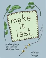 Make It Last: Sustainably and Affordably Preservationing What We Love (Urobme si to na dlhú dobu: Udržateľné a cenovo dostupné uchovávanie toho, čo máme radi) - Make It Last: Sustainably and Affordably Preserving What We Love