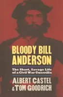 Krvavý Bill Anderson: Krátky, divoký život partizána z občianskej vojny - Bloody Bill Anderson: The Short, Savage Life of a Civil War Guerrilla