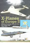 X-Plány Európy II: Vojenské prototypy lietadiel zo zlatého veku 1945-1974 - X-Planes of Europe II: Military Prototype Aircraft from the Golden Age 1945-1974