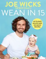 Wean in 15: Weaning Advice and 100 Quick Recipes (Odstavenie za 15 minút: rady pri odstavení a 100 rýchlych receptov) - Wean in 15: Weaning Advice and 100 Quick Recipes