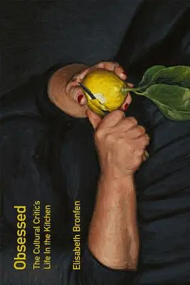 Obsessed: Život kultúrneho kritika v kuchyni - Obsessed: The Cultural Critic's Life in the Kitchen