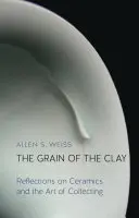 Zrno hliny: Úvahy o keramike a umení zberateľstva - The Grain of the Clay: Reflections on Ceramics and the Art of Collecting