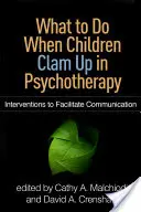 Čo robiť, keď sa deti v psychoterapii zatvárajú: Intervencie na uľahčenie komunikácie - What to Do When Children Clam Up in Psychotherapy: Interventions to Facilitate Communication