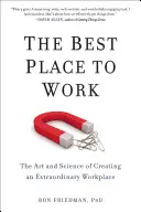 Najlepšie miesto na prácu: Najlepšie miesto na prácu: Umenie a veda o vytváraní výnimočného pracoviska - The Best Place to Work: The Art and Science of Creating an Extraordinary Workplace