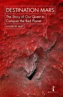 Cieľová stanica Mars: Príbeh našej výpravy za dobytím červenej planéty - Destination Mars: The Story of Our Quest to Conquer the Red Planet