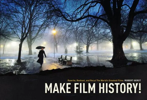 Tvorba filmovej histórie: Prepracujte, prekrúťte a zostrihať najlepšie filmy na svete - Make Film History: Rewrite, Reshoot, and Recut the World's Greatest Films