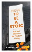 Ako byť stoikom - staroveká múdrosť pre moderný život - How To Be A Stoic - Ancient Wisdom for Modern Living