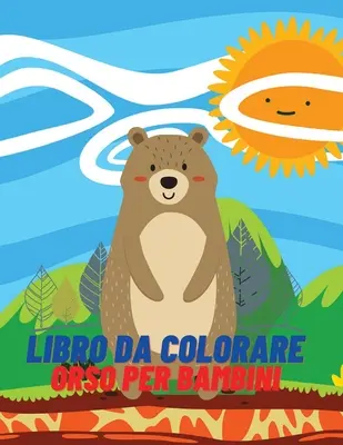 Libro da colorare orso per bambini: Kniha na vyfarbovanie a aktivity pre deti od 4 do 8 rokov: Libro da colorare e attivit per ragazze e ragazzi dai 4 agli 8 anni - Libro da colorare orso per bambini: Libro da colorare e attivit per ragazze e ragazzi dai 4 agli 8 anni