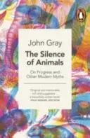 Mlčanie zvierat - O pokroku a iných moderných mýtoch - Silence of Animals - On Progress and Other Modern Myths