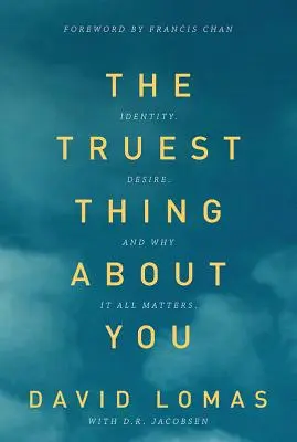Najpravdivejšia vec o vás: a prečo na tom všetkom záleží?: Identita, túžba a prečo na tom všetkom záleží - The Truest Thing about You: Identity, Desire, and Why It All Matters