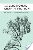 Emocionálne remeslo fikcie: Ako písať príbeh pod povrchom - The Emotional Craft of Fiction: How to Write the Story Beneath the Surface