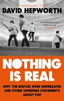 Nič nie je skutočné - Beatles boli nedocenení a ďalšie rozsiahle výroky o popu - Nothing is Real - The Beatles Were Underrated And Other Sweeping Statements About Pop
