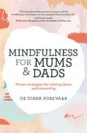 Mindfulness pre mamy a otcov - Osvedčené stratégie na upokojenie a spojenie - Mindfulness for Mums and Dads - Proven strategies for calming down and connecting