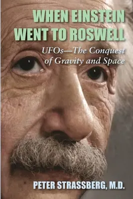 Keď Einstein išiel do Roswellu: UFO - dobývanie gravitácie a vesmíru - When Einstein Went To Roswell: UFOs-The Conquest of Gravity and Space