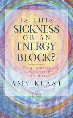 Je to choroba alebo energetický blok: Poznajte rozdiel a čo s ním robiť - Is This Sickness or an Energy Block?: Know the Difference and What to Do about It
