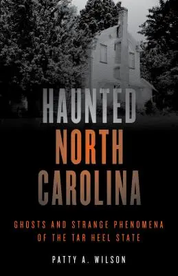 Strašidlá v Severnej Karolíne: Strašidlá a zvláštne javy v štáte Tar Heel - Haunted North Carolina: Ghosts and Strange Phenomena of the Tar Heel State
