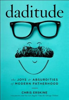 Otcovstvo: Radosti a absurdity moderného otcovstva - Daditude: The Joys & Absurdities of Modern Fatherhood