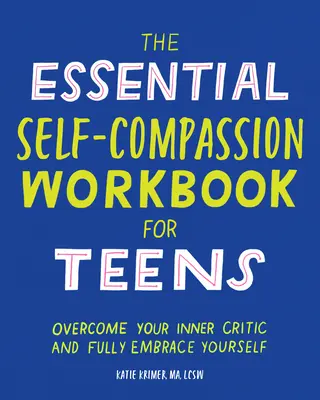The Essential Self Compassion Workbook for Teens (Základná pracovná kniha súcitu so sebou pre dospievajúcich): Prekonajte svojho vnútorného kritika a plne sa prijmite. - The Essential Self Compassion Workbook for Teens: Overcome Your Inner Critic and Fully Embrace Yourself
