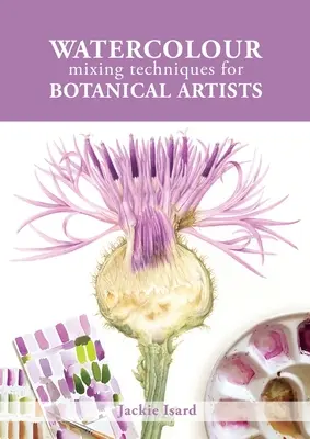 Techniky miešania akvarelu pre botanických umelcov - Watercolour Mixing Techniques for Botanical Artists