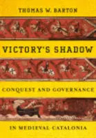Tieň víťazstva: Dobývanie a správa v stredovekom Katalánsku - Victory's Shadow: Conquest and Governance in Medieval Catalonia