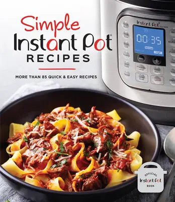 Jednoduché recepty z instantného hrnca: Viac ako 85 rýchlych a jednoduchých receptov - Simple Instant Pot Recipes: More Than 85 Quick & Easy Recipes