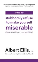 Ako sa tvrdohlavo odmietnuť trápiť - kvôli čomukoľvek - áno, čomukoľvek! - How to Stubbornly Refuse to Make Yourself Miserable - About Anything - Yes, Anything!