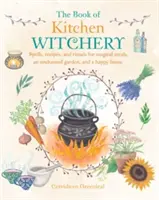 Kniha kuchynského čarodejníctva: Kniha čarodejníckych kúziel, receptov a rituálov pre čarovné jedlá, čarovnú záhradu a šťastný domov - The Book of Kitchen Witchery: Spells, Recipes, and Rituals for Magical Meals, an Enchanted Garden, and a Happy Home