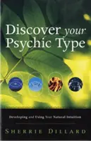 Objavte svoj psychický typ: Rozvíjajte a používajte svoju prirodzenú intuíciu: Zistite, aký je váš typ psychiky: Rozvíjajte a používajte svoju prirodzenú intuíciu - Discover Your Psychic Type: Developing and Using Your Natural Intuition