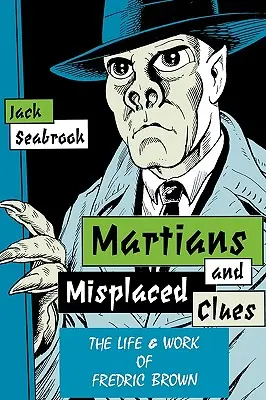 Marťania a chybné stopy: Životné dielo Fredrica Browna - Martians And Misplaced Clues: Life Work Of Fredric Brown