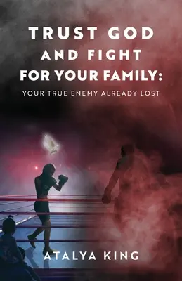 Dôveruj Bohu a bojuj za svoju rodinu: Váš skutočný nepriateľ už stratil - Trust God and Fight for Your Family: Your True Enemy Already Lost