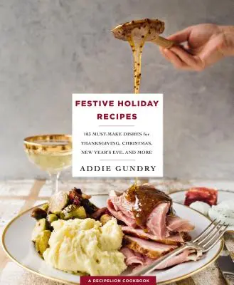 Slávnostné sviatočné recepty - 103 povinných jedál na Deň vďakyvzdania, Vianoce a Silvestra, ktoré si každý zamiluje - Festive Holiday Recipes - 103 Must-Make Dishes for Thanksgiving, Christmas, and New Year's Eve Everyone Will Love