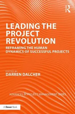 Vedenie projektovej revolúcie: Prepracovanie ľudskej dynamiky úspešných projektov - Leading the Project Revolution: Reframing the Human Dynamics of Successful Projects