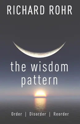 Vzor múdrosti: Poriadok, neporiadok, nové usporiadanie - The Wisdom Pattern: Order, Disorder, Reorder