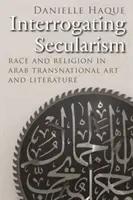 Výsluch sekularizmu: Rasa a náboženstvo v arabskom nadnárodnom umení a literatúre - Interrogating Secularism: Race and Religion in Arab Transnational Art and Literature