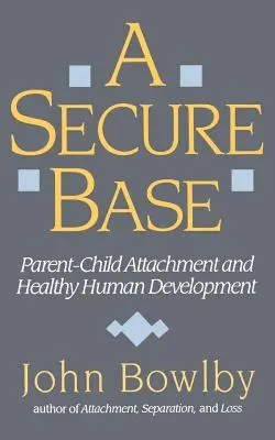 Bezpečná základňa: Pripútanie rodiča k dieťaťu a zdravý ľudský vývoj - Secure Base: Parent-Child Attachment and Healthy Human Development